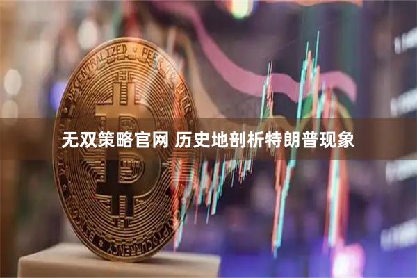 无双策略官网 历史地剖析特朗普现象