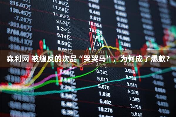 森利网 被缝反的次品“哭哭马”，为何成了爆款？