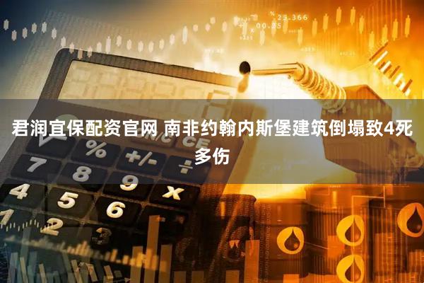 君润宜保配资官网 南非约翰内斯堡建筑倒塌致4死多伤